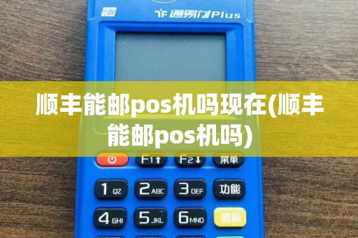 顺丰能邮pos机吗现在(顺丰能邮pos机吗)