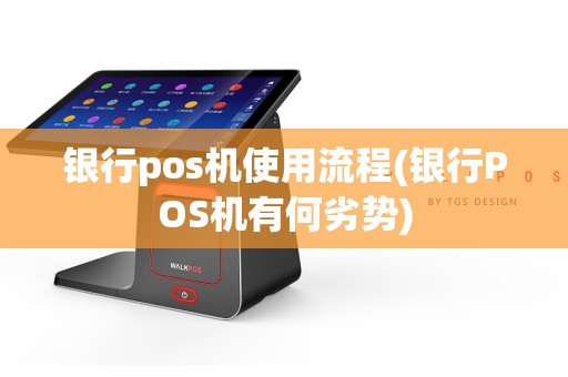 银行pos机使用流程(银行POS机有何劣势)