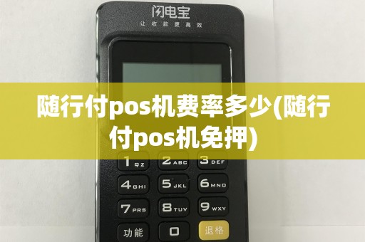 随行付pos机费率多少(随行付pos机免押)