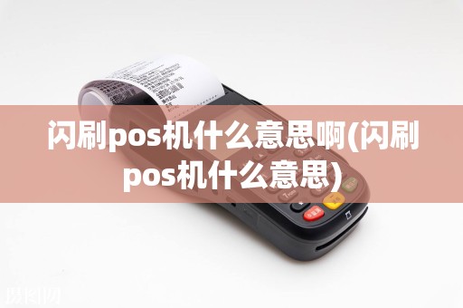 闪刷pos机什么意思啊(闪刷pos机什么意思)