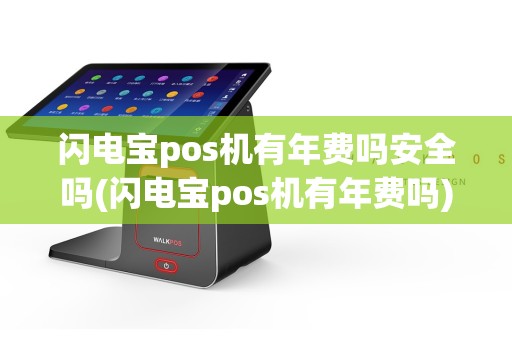 闪电宝pos机有年费吗安全吗(闪电宝pos机有年费吗)