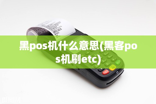 黑pos机什么意思(黑客pos机刷etc)