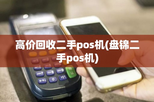 高价回收二手pos机(盘锦二手pos机)