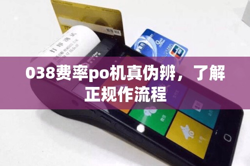 038费率po机真伪辨，了解正规作流程