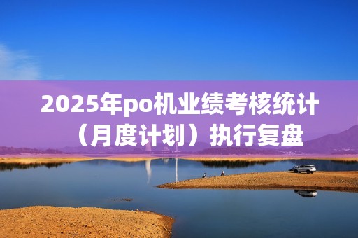 2025年po机业绩考核统计（月度计划）执行复盘  第1张