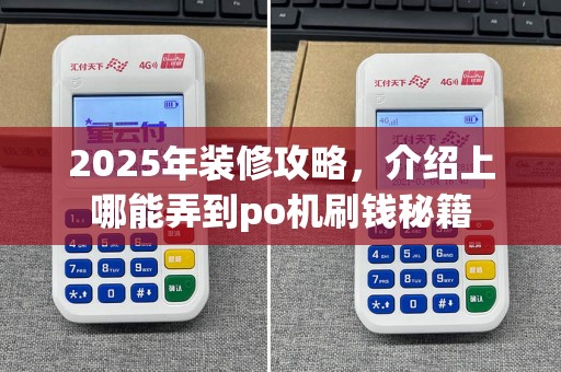 2025年装修攻略，介绍上哪能弄到po机刷钱秘籍