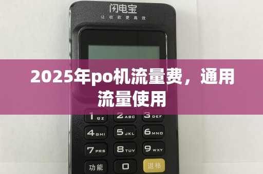 2025年po机流量费，通用流量使用