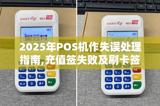 2025年POS机作失误处理指南,充值签失败及刷卡签名错误