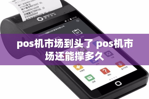 pos机市场到头了 pos机市场还能撑多久  第1张