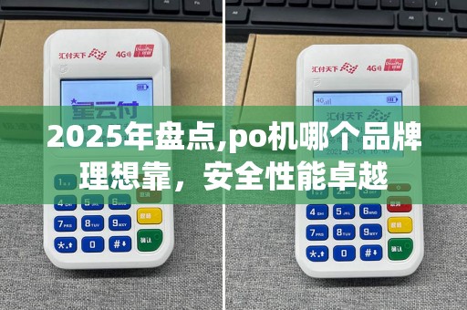 2025年盘点,po机哪个品牌理想靠，安全性能卓越  第1张