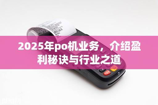2025年po机业务，介绍盈利秘诀与行业之道