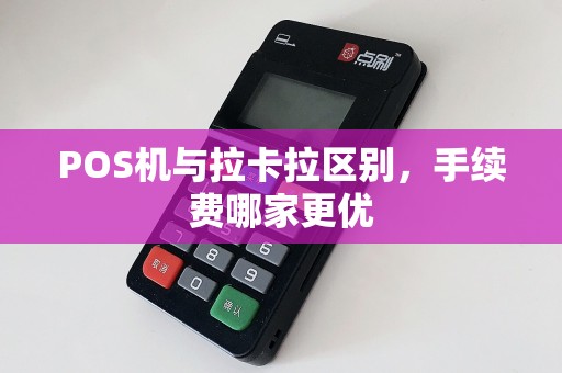 POS机与拉卡拉区别，手续费哪家更优