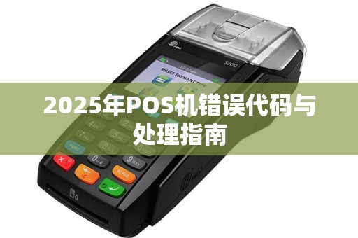 2025年POS机错误代码与处理指南