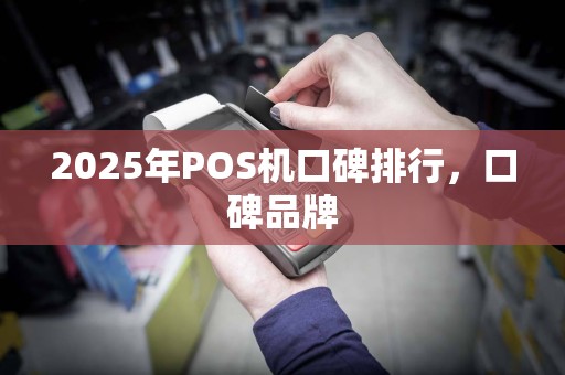 2025年POS机口碑排行，口碑品牌
