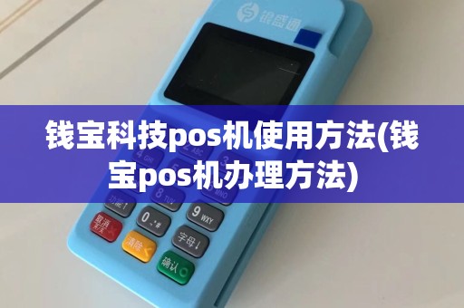 钱宝科技pos机使用方法(钱宝pos机办理方法)