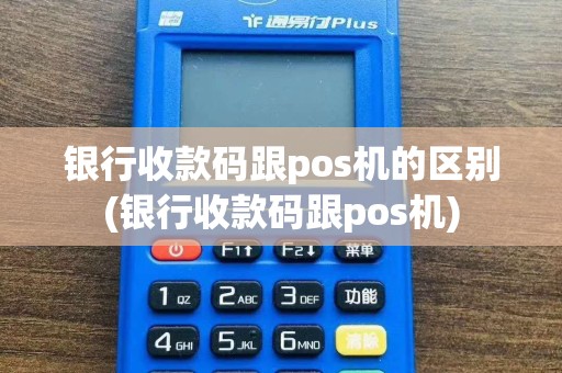 银行收款码跟pos机的区别(银行收款码跟pos机)