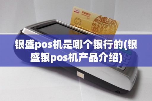 银盛pos机是哪个银行的(银盛银pos机产品介绍)