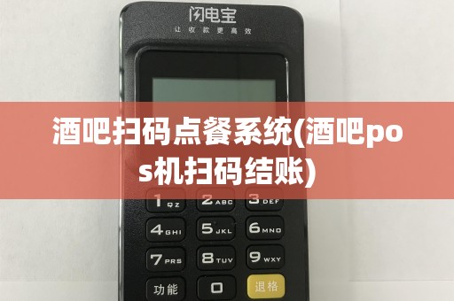 酒吧扫码点餐系统(酒吧pos机扫码结账)
