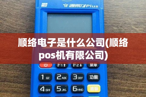 顺络电子是什么公司(顺络pos机有限公司)