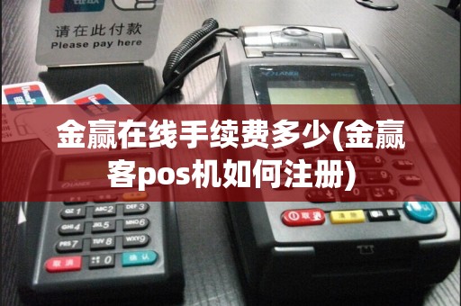 金赢在线手续费多少(金赢客pos机如何注册)