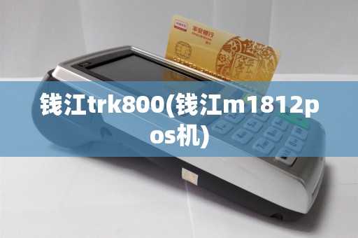 钱江trk800(钱江m1812pos机)