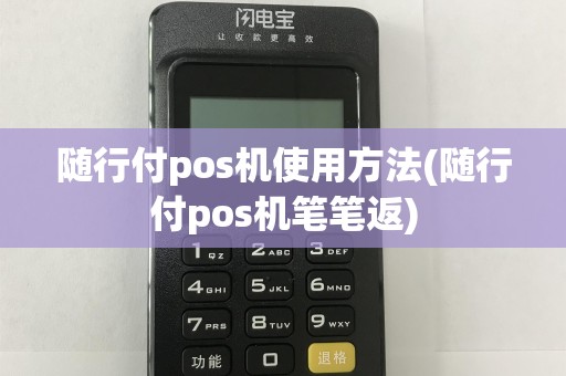 随行付pos机使用方法(随行付pos机笔笔返)