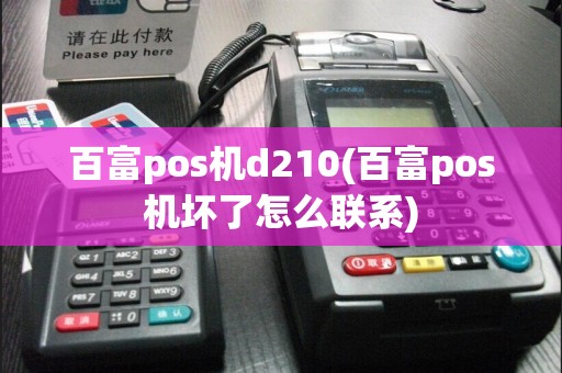 百富pos机d210(百富pos机坏了怎么联系)