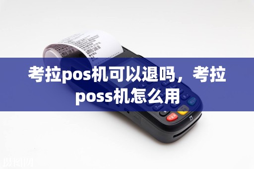 考拉pos机可以退吗，考拉poss机怎么用  第1张