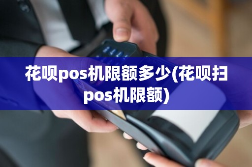 花呗pos机限额多少(花呗扫pos机限额)  第1张