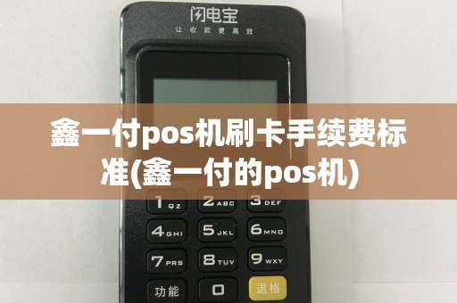 鑫一付pos机刷卡手续费标准(鑫一付的pos机)
