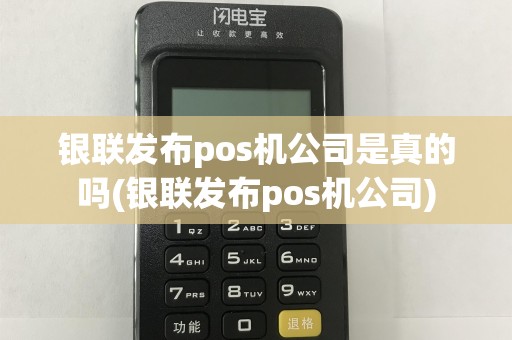 银联发布pos机公司是真的吗(银联发布pos机公司)