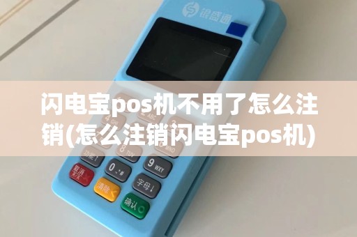 闪电宝pos机不用了怎么注销(怎么注销闪电宝pos机)