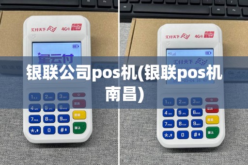 银联公司pos机(银联pos机南昌)