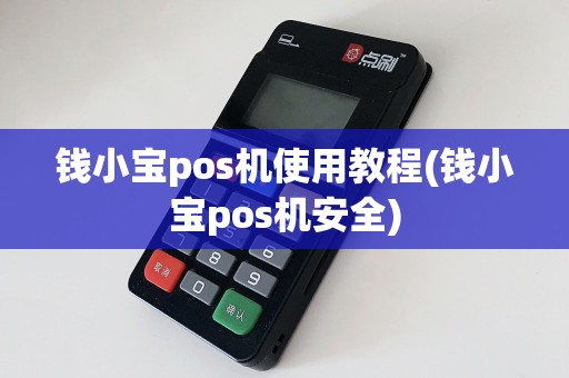 钱小宝pos机使用教程(钱小宝pos机安全)