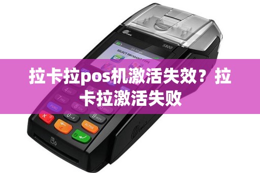 拉卡拉pos机激活失效？拉卡拉激活失败  第1张