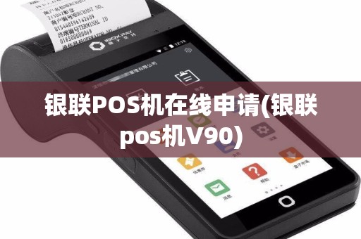 银联POS机在线申请(银联pos机V90)  第1张