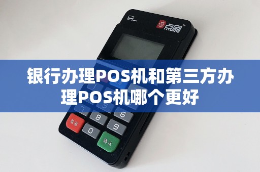 银行办理POS机和第三方办理POS机哪个更好