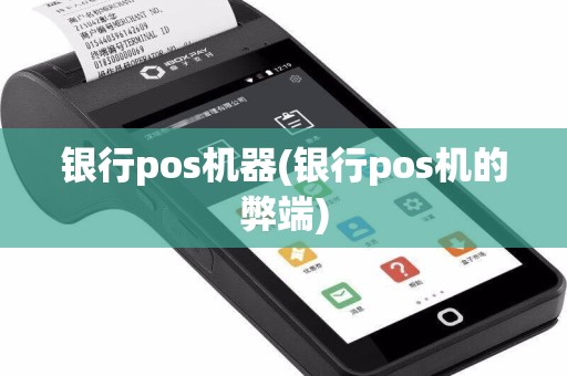 银行pos机器(银行pos机的弊端)