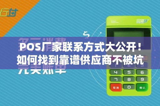 POS厂家联系方式大公开！如何找到靠谱供应商不被坑？