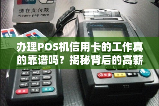 办理POS机信用卡的工作真的靠谱吗？揭秘背后的高薪陷阱与真实收入！