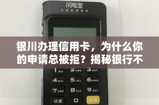银川办理信用卡，为什么你的申请总被拒？揭秘银行不告诉你的5大内幕！