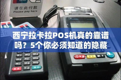 西宁拉卡拉POS机真的靠谱吗？5个你必须知道的隐藏风险！