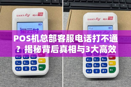 POS机总部客服电话打不通？揭秘背后真相与3大高效解决方案！