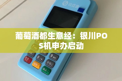 葡萄酒都生意经：银川POS机申办启动