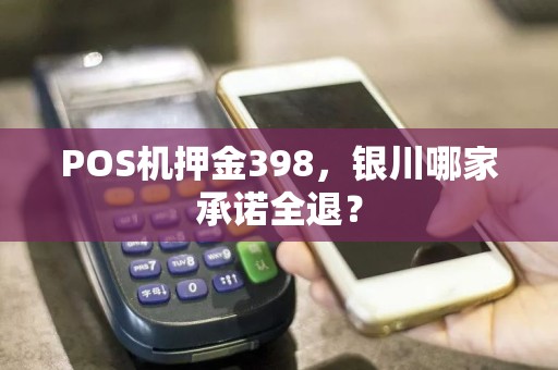 POS机押金398，银川哪家承诺全退？