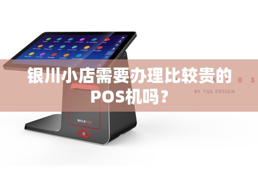 银川小店需要办理比较贵的POS机吗？