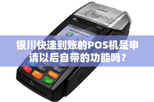银川快速到账的POS机是申请以后自带的功能吗？