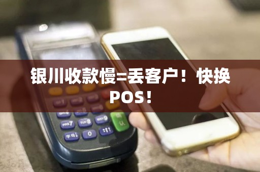 银川收款慢=丢客户！快换POS！