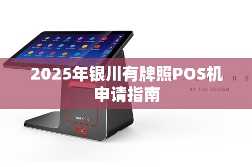 2025年银川有牌照POS机申请指南