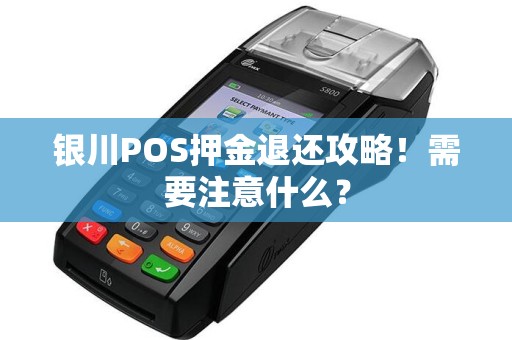 银川POS押金退还攻略！需要注意什么？